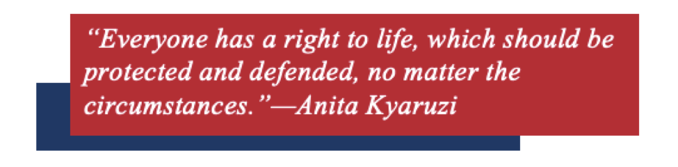 “Everyone has a right to life, which should be protected and defended, no matter the circumstances.”—Anita Kyaruzi